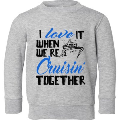 I Love It When We're Cruisin' Together Family Trip Cruise Toddler Sweatshirt