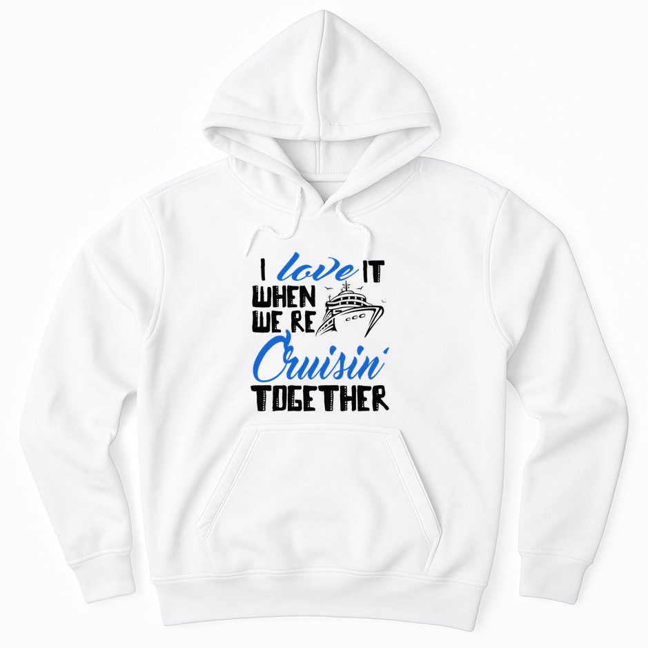 I Love It When We're Cruisin' Together Family Trip Cruise Hoodie