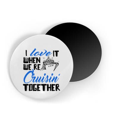 I Love It When We're Cruisin' Together Family Trip Cruise Magnet