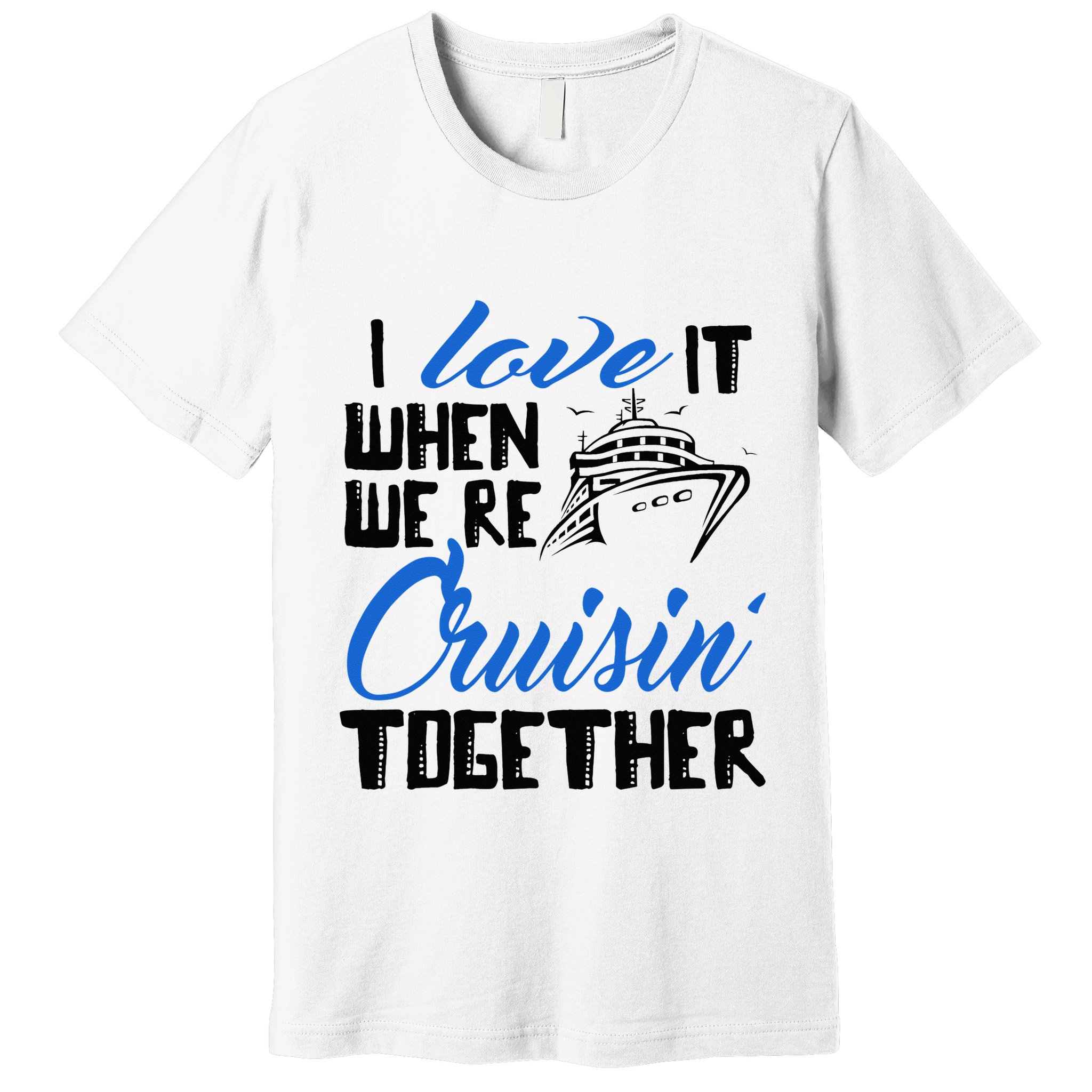I Love It When We're Cruisin' Together Family Trip Cruise Premium T-Shirt