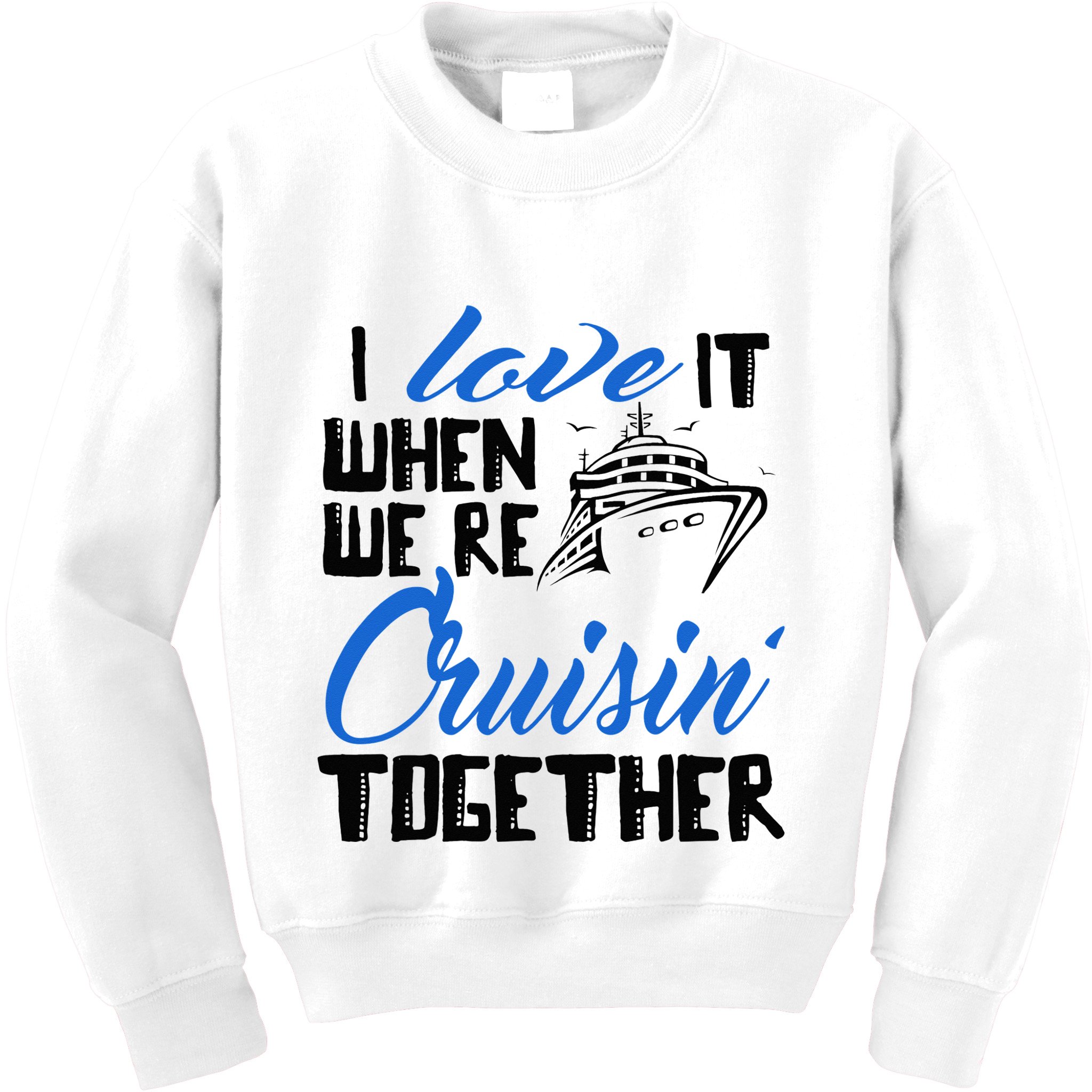 I Love It When We're Cruisin' Together Family Trip Cruise Kids Sweatshirt