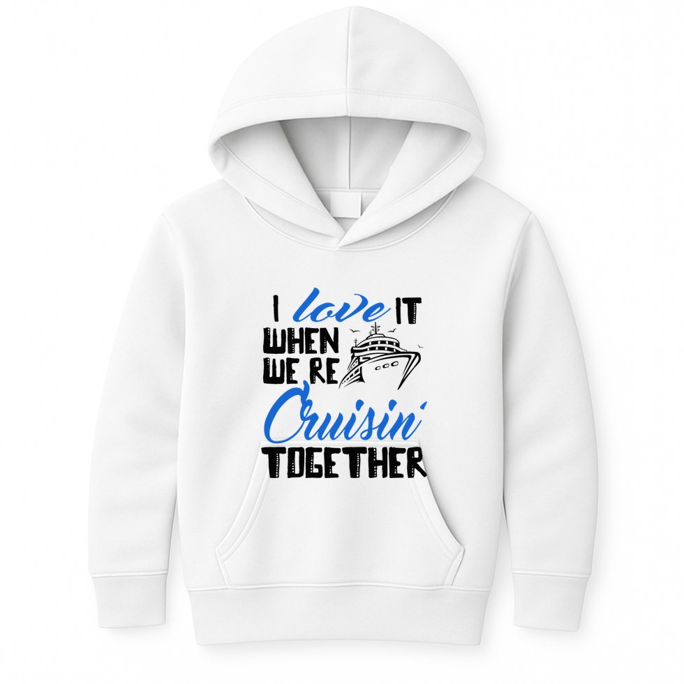 I Love It When We're Cruisin' Together Family Trip Cruise Kids Hoodie