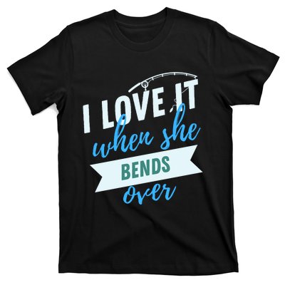 I Love It When She Bends Over Fishing T-Shirt