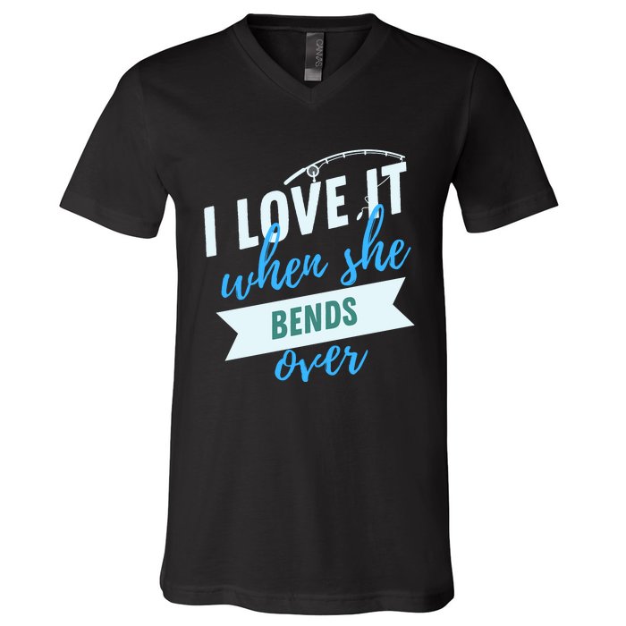 I Love It When She Bends Over Fishing V-Neck T-Shirt