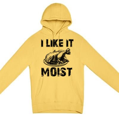 I Like It Moist Funny Turkey Funny Gift Premium Pullover Hoodie