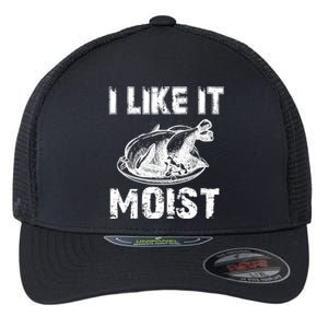 I Like It Moist Funny Turkey Funny Gift Flexfit Unipanel Trucker Cap