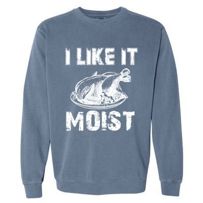 I Like It Moist Funny Turkey Funny Gift Garment-Dyed Sweatshirt