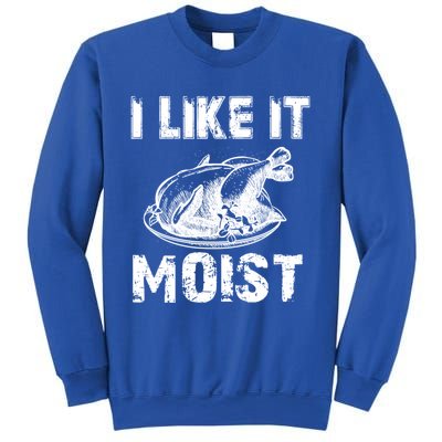 I Like It Moist Funny Turkey Funny Gift Sweatshirt