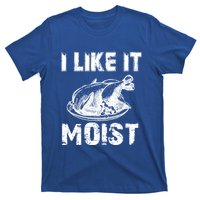 I Like It Moist Funny Turkey Funny Gift T-Shirt