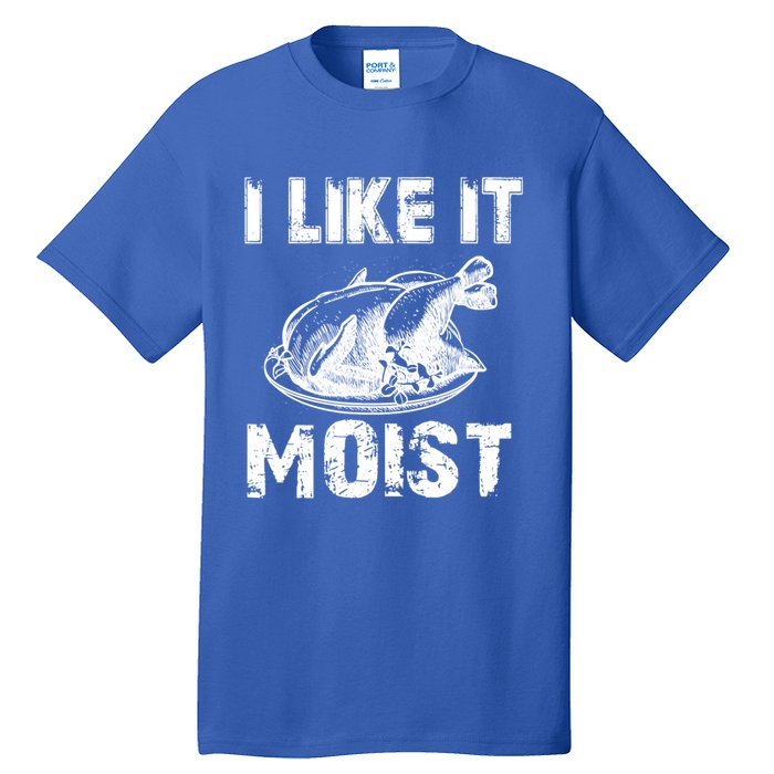 I Like It Moist Funny Turkey Funny Gift Tall T-Shirt