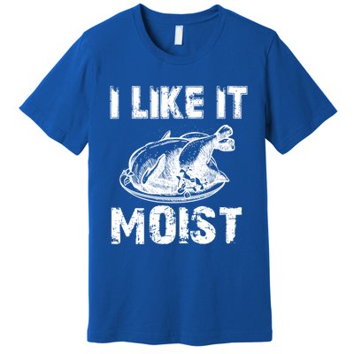 I Like It Moist Funny Turkey Funny Gift Premium T-Shirt