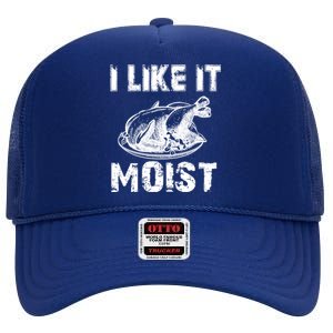 I Like It Moist Funny Turkey Funny Gift High Crown Mesh Back Trucker Hat