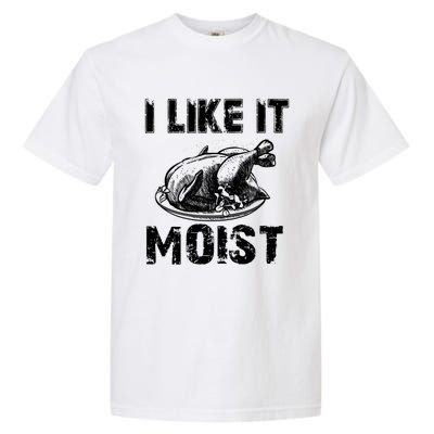 I Like It Moist Funny Turkey Funny Gift Garment-Dyed Heavyweight T-Shirt