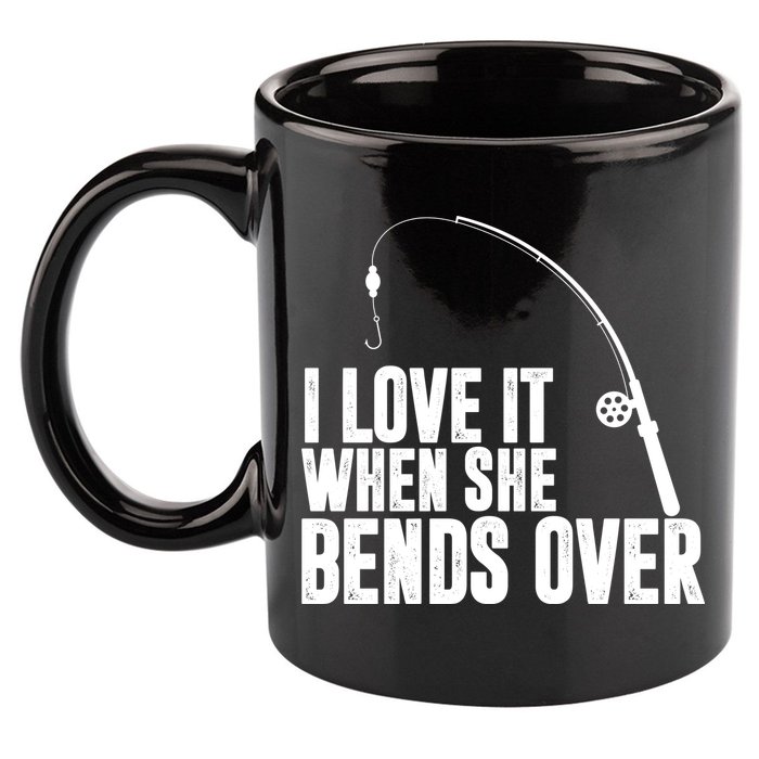 I Love It When She Bends Over Funny Fishing 11oz C Handle Ceramic Mug