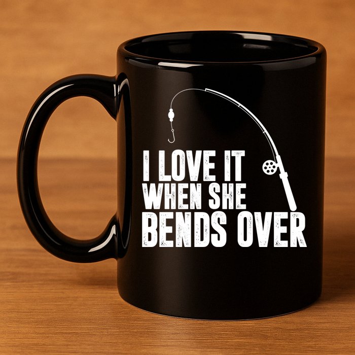 I Love It When She Bends Over Funny Fishing 11oz C Handle Ceramic Mug