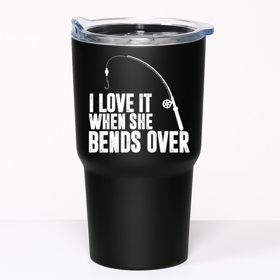 I Love It When She Bends Over Funny Fishing Tumbler