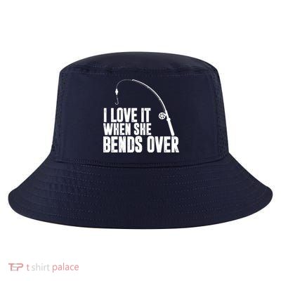 I Love It When She Bends Over Funny Fishing Cool Comfort Performance Bucket Hat