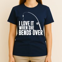 I Love It When She Bends Over Funny Fishing T-Shirt