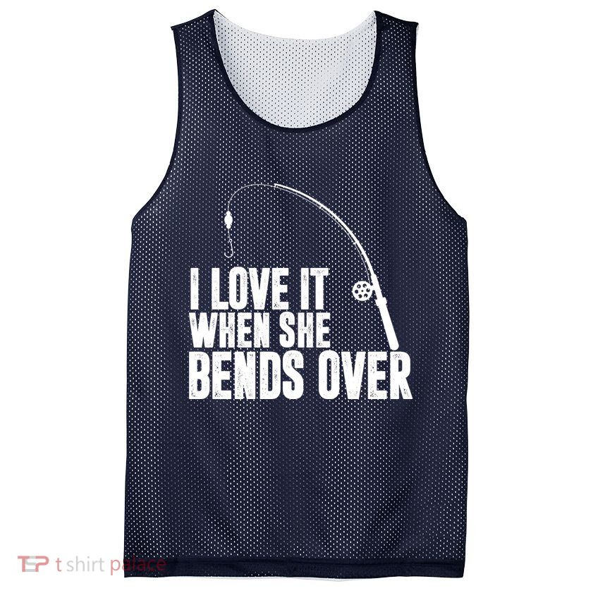 I Love It When She Bends Over Funny Fishing Mesh Reversible Basketball Jersey Tank