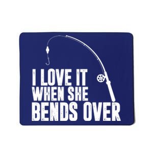 I Love It When She Bends Over Funny Fishing Mousepad