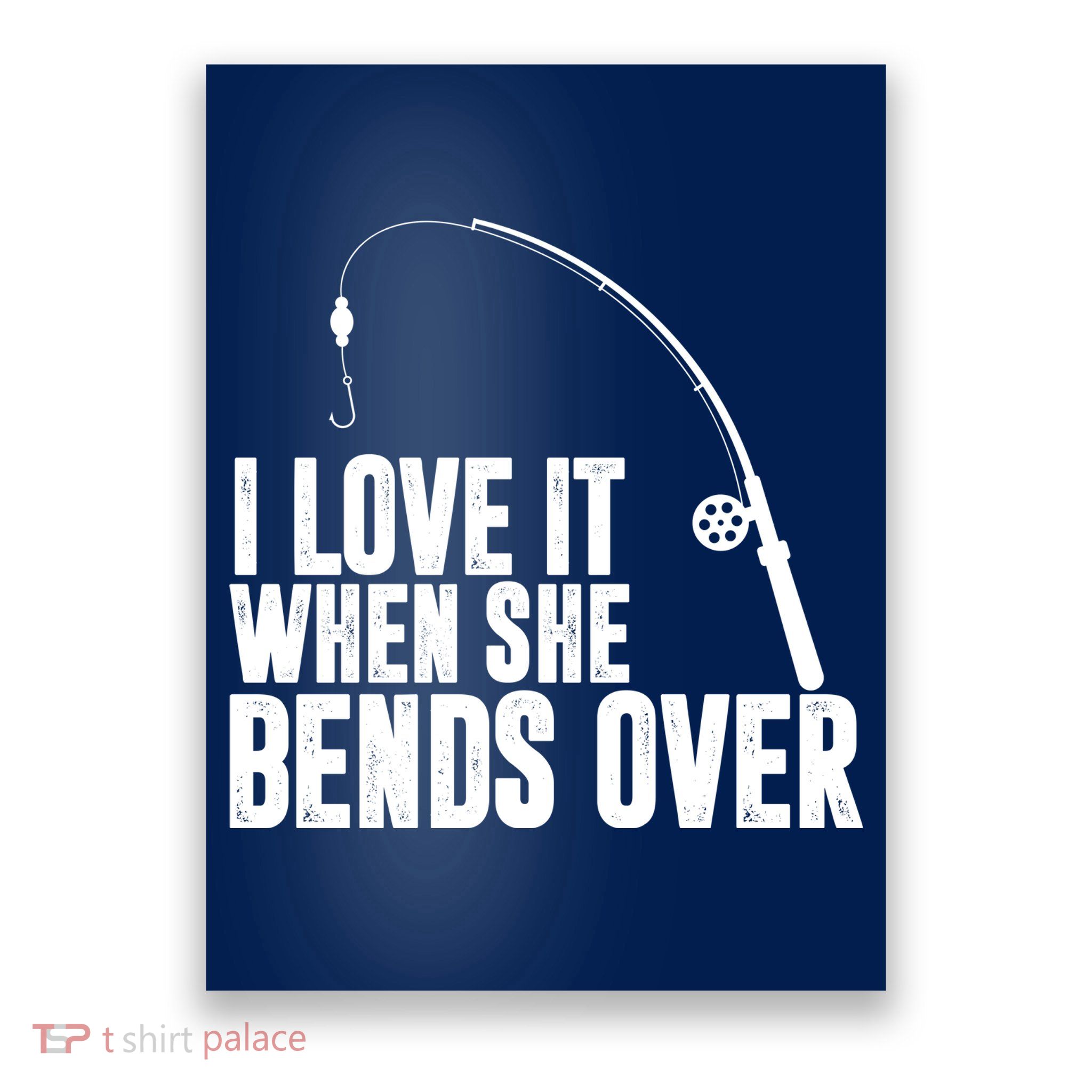 I Love It When She Bends Over Funny Fishing Poster