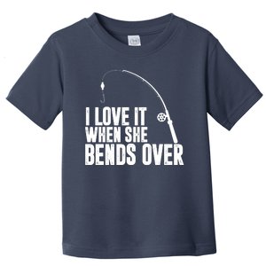 I Love It When She Bends Over Funny Fishing Toddler T-Shirt