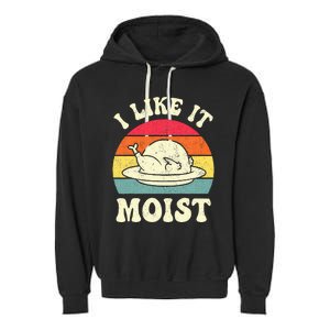 I Like It Moist Funny Thanksgiving Turkey Leg Day Garment-Dyed Fleece Hoodie