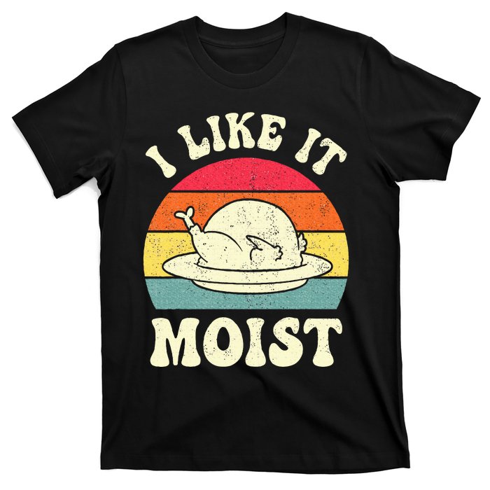 I Like It Moist Funny Thanksgiving Turkey Leg Day T-Shirt