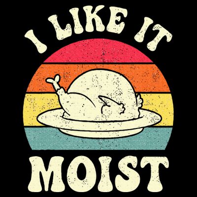 I Like It Moist Funny Thanksgiving Turkey Leg Day T-Shirt