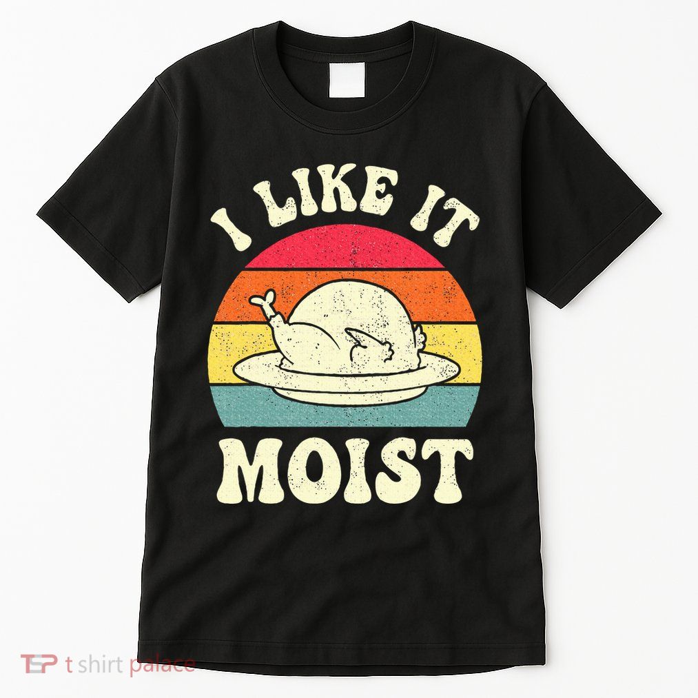 I Like It Moist Funny Thanksgiving Turkey Leg Day Tall T-Shirt