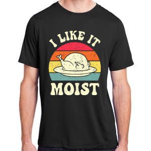 I Like It Moist Funny Thanksgiving Turkey Leg Day Adult ChromaSoft Performance T-Shirt