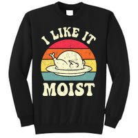 I Like It Moist Funny Thanksgiving Turkey Leg Day Tall Sweatshirt