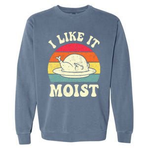 I Like It Moist Funny Thanksgiving Turkey Leg Day Garment-Dyed Sweatshirt