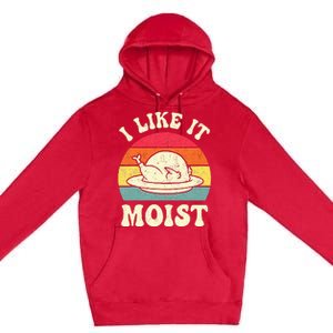 I Like It Moist Funny Thanksgiving Turkey Leg Day Premium Pullover Hoodie