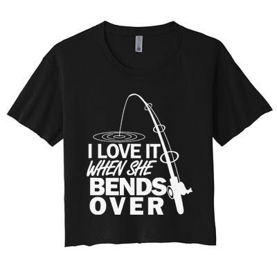 I Love It When She Bends Over Funny Fishing Women's Crop Top Tee