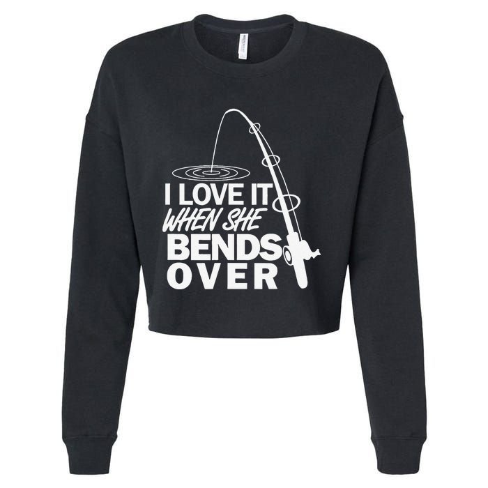 I Love It When She Bends Over Funny Fishing Cropped Pullover Crew