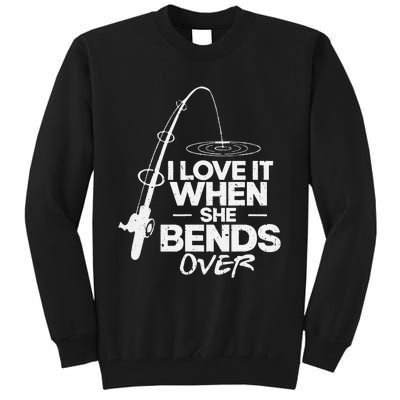 I Love It When She Bends Over Funny Fishing Fathers Day Tall Sweatshirt