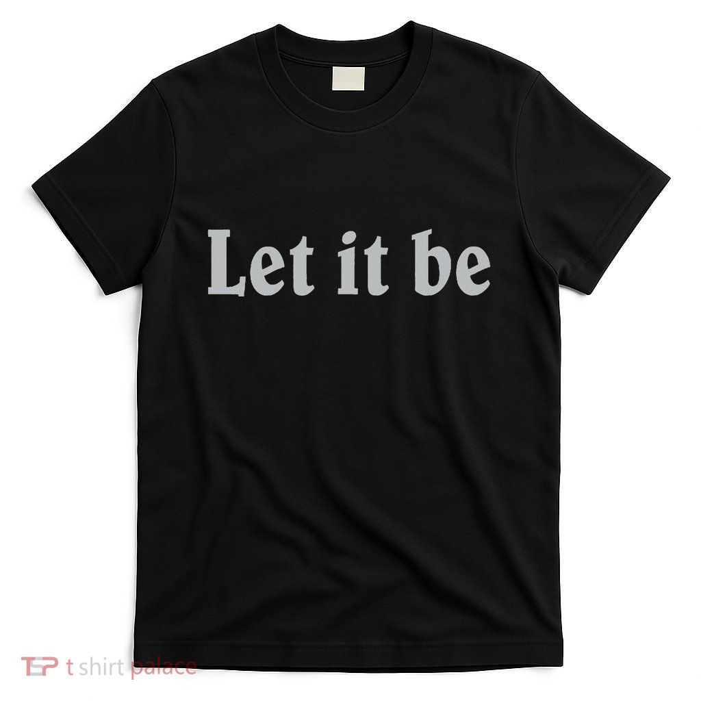 Inspirational Let It Be Design For A Positive Lifestyle T-Shirt