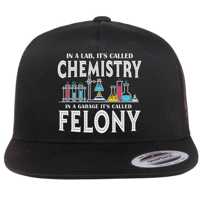 In Lab It's Called Chemistry In A Garage It's Called Felony Flat Bill Trucker Hat