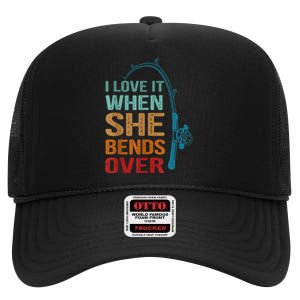 I Love It When She Bends Over Funny For Fishing Lovers High Crown Mesh Back Trucker Hat