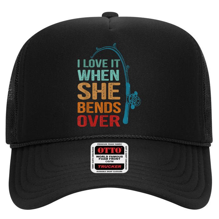 I Love It When She Bends Over Funny For Fishing Lovers High Crown Mesh Back Trucker Hat