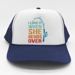 I Love It When She Bends Over Funny For Fishing Lovers Trucker Hat