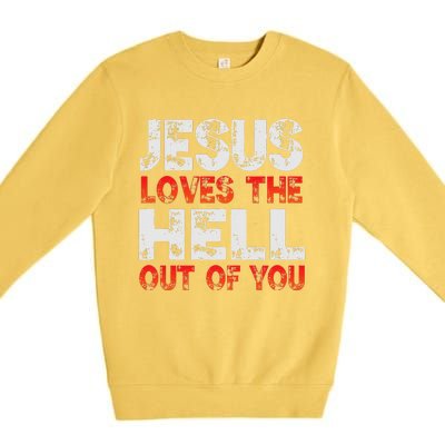 I Love Jesus And Jesus Loves The Hell Out Of You Premium Crewneck Sweatshirt