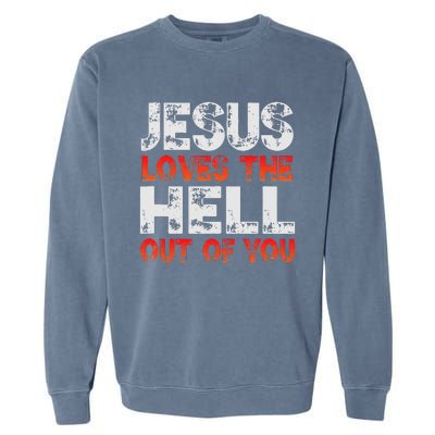 I Love Jesus And Jesus Loves The Hell Out Of You Garment-Dyed Sweatshirt