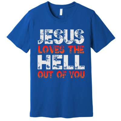 I Love Jesus And Jesus Loves The Hell Out Of You Premium T-Shirt