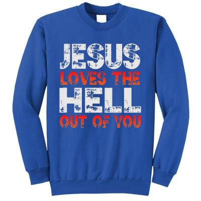 I Love Jesus And Jesus Loves The Hell Out Of You Tall Sweatshirt