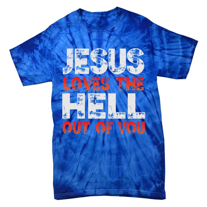 I Love Jesus And Jesus Loves The Hell Out Of You Tie-Dye T-Shirt