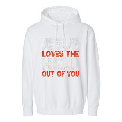 I Love Jesus And Jesus Loves The Hell Out Of You Garment-Dyed Fleece Hoodie