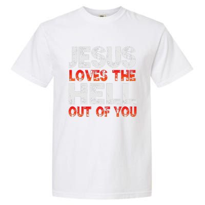 I Love Jesus And Jesus Loves The Hell Out Of You Garment-Dyed Heavyweight T-Shirt