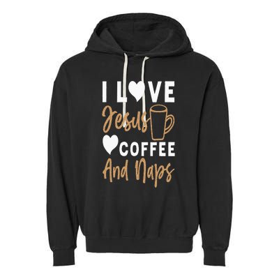 I Love Jesus Coffee And Naps Funny Christian Garment-Dyed Fleece Hoodie